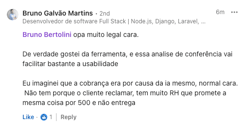 Bruno Galvão Martins, desenvolvedor Full Stack: Gostei muito da ferramenta. Os clientes não têm do que reclamar. Tem muito consultor de RH que cobra R$500 e não entrega o mesmo.