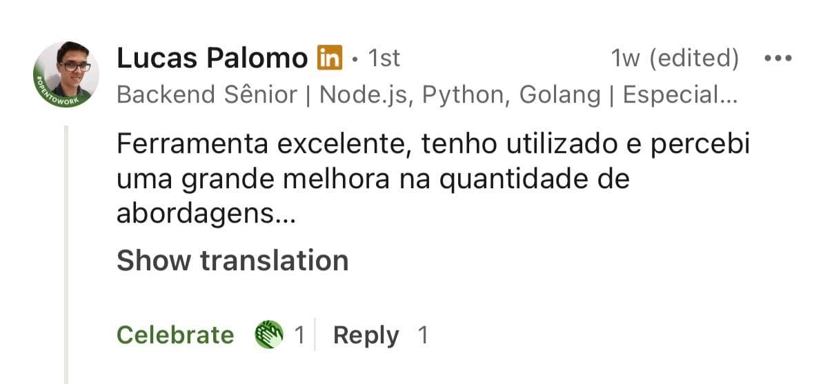 Lucas Palomo, Backend Sênior com a badge OpenToWork: Ferramenta excelente, tenho utilizado e percebi uma grande melhora na quantidade de abordagens.